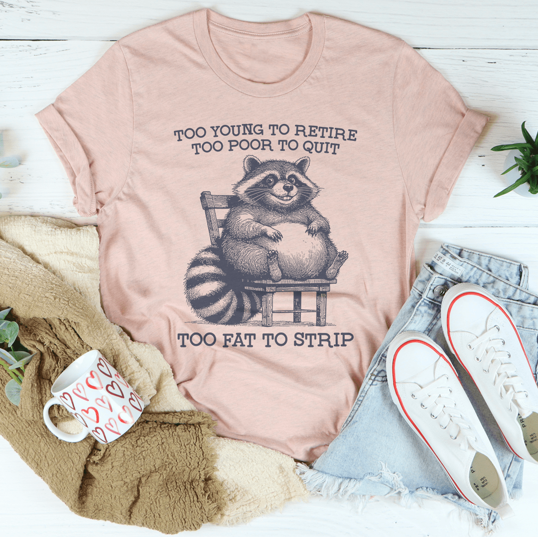 Too Young To Retire Too Poor To Quit Too Fat To Strip Tee-0