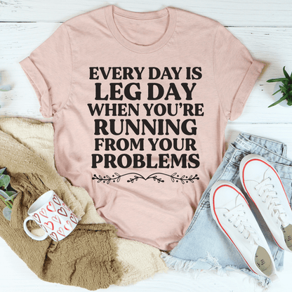 Every Day Is Leg Day When You're Running Away From Your Problems T-Shirt-0