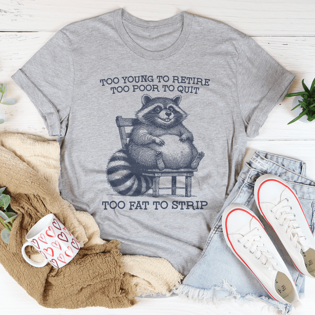 Too Young To Retire Too Poor To Quit Too Fat To Strip Tee-2