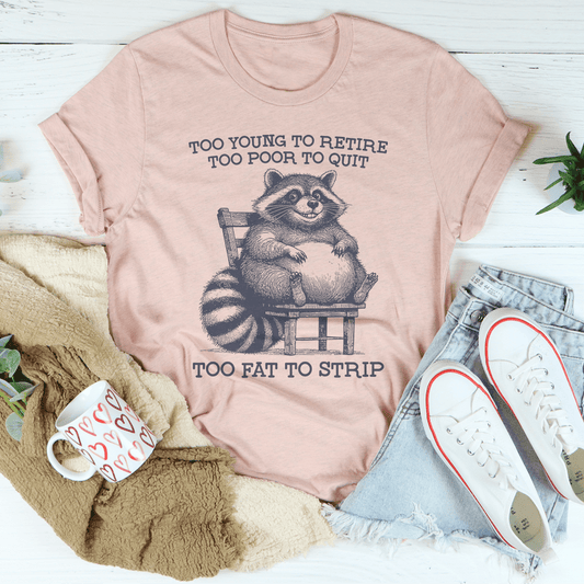 Too Young To Retire Too Poor To Quit Too Fat To Strip Tee-0